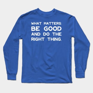 What Matters: Be Good and Do the Right Thing | Life | Quotes | Royal Blue Long Sleeve T-Shirt